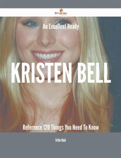 Cover An Excellent Ready Kristen Bell Reference - 120 Things You Need To Know (eBook, ePUB)