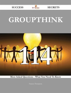 Groupthink 114 Success Secrets - 114 Most Asked Questions On Groupthink - What You Need To Know (eBook, ePUB)