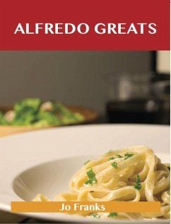 Alfredo Greats: Delicious Alfredo Recipes, The Top 52 Alfredo Recipes (eBook, ePUB)