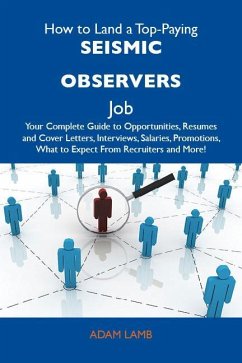 How to Land a Top-Paying Seismic observers Job: Your Complete Guide to Opportunities, Resumes and Cover Letters, Interviews, Salaries, Promotions, What to Expect From Recruiters and More (eBook, ePUB)
