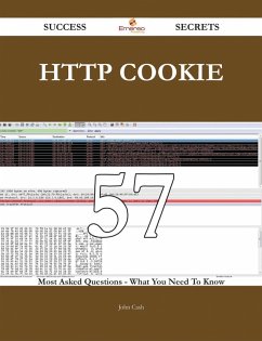 HTTP cookie 57 Success Secrets - 57 Most Asked Questions On HTTP cookie - What You Need To Know (eBook, ePUB)