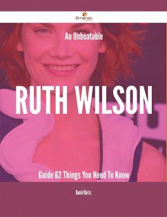 An Unbeatable Ruth Wilson Guide - 62 Things You Need To Know (eBook, ePUB)