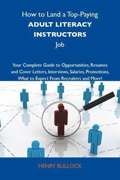 How to Land a Top-Paying Adult literacy instructors Job: Your Complete Guide to Opportunities, Resumes and Cover Letters, Interviews, Salaries, Promotions, What to Expect From Recruiters and More (eBook, ePUB)