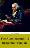 The Autobiography of Benjamin Franklin (Complete Version, Best Navigation, Active TOC) (A to Z Classics) (eBook, ePUB)