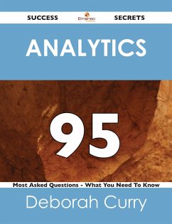 Analytics 95 Success Secrets - 95 Most Asked Questions On Analytics - What You Need To Know (eBook, ePUB)
