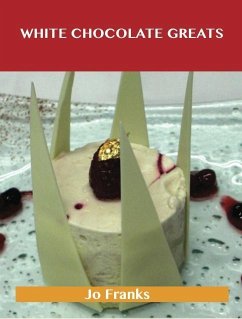White Chocolate Greats: Delicious White Chocolate Recipes, The Top 64 White Chocolate Recipes (eBook, ePUB)