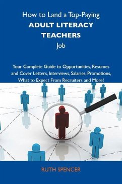 How to Land a Top-Paying Adult literacy teachers Job: Your Complete Guide to Opportunities, Resumes and Cover Letters, Interviews, Salaries, Promotions, What to Expect From Recruiters and More (eBook, ePUB)