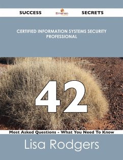 Certified Information Systems Security Professional 42 Success Secrets - 42 Most Asked Questions On Certified Information Systems Security Professional - What You Need To Know (eBook, ePUB)
