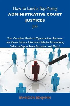 How to Land a Top-Paying Administrative court justices Job: Your Complete Guide to Opportunities, Resumes and Cover Letters, Interviews, Salaries, Promotions, What to Expect From Recruiters and More (eBook, ePUB)