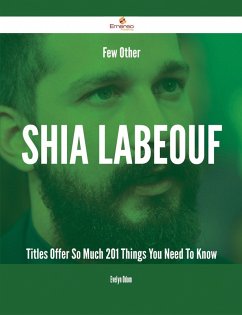 Few Other Shia LaBeouf Titles Offer So Much - 201 Things You Need To Know (eBook, ePUB)