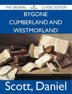 Bygone Cumberland And Westmorland - The Original Classic Edition (eBook, ePUB)