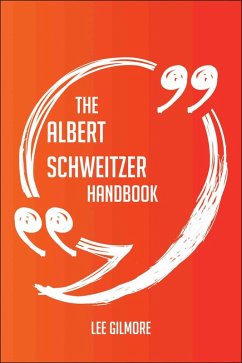 The Albert Schweitzer Handbook - Everything You Need To Know About Albert Schweitzer (eBook, ePUB)