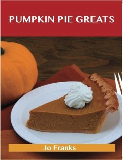 Pumpkin Pie Greats: Delicious Pumpkin Pie Recipes, The Top 47 Pumpkin Pie Recipes (eBook, ePUB)