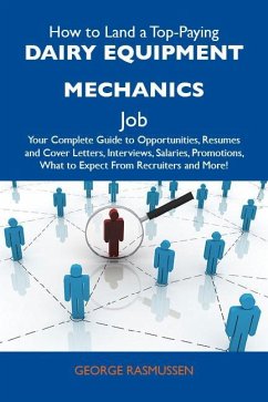 How to Land a Top-Paying Dairy equipment mechanics Job: Your Complete Guide to Opportunities, Resumes and Cover Letters, Interviews, Salaries, Promotions, What to Expect From Recruiters and More (eBook, ePUB)