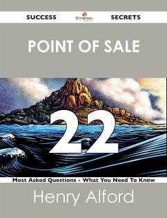 point of sale 22 Success Secrets - 22 Most Asked Questions On point of sale - What You Need To Know (eBook, ePUB)