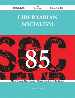 Libertarian socialism 85 Success Secrets - 85 Most Asked Questions On Libertarian socialism - What You Need To Know (eBook, ePUB)