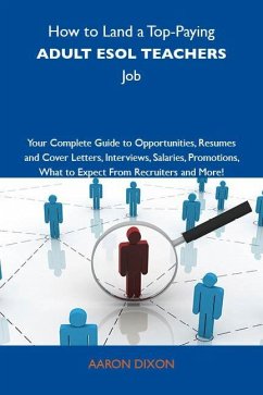 How to Land a Top-Paying Adult ESOL teachers Job: Your Complete Guide to Opportunities, Resumes and Cover Letters, Interviews, Salaries, Promotions, What to Expect From Recruiters and More (eBook, ePUB)