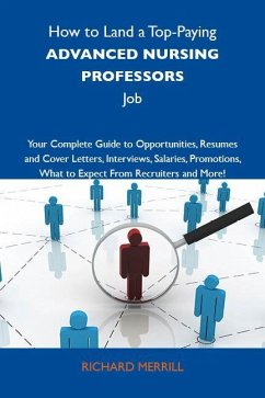 How to Land a Top-Paying Advanced nursing professors Job: Your Complete Guide to Opportunities, Resumes and Cover Letters, Interviews, Salaries, Promotions, What to Expect From Recruiters and More (eBook, ePUB) How to Land a Top-Paying Advanced nursing professors Job: Your Complete Guide to Opportunities, Resumes and Cover Letters, Interviews, Salaries, Promotions, What to Expect From Recruiters and More (eBook, ePUB)