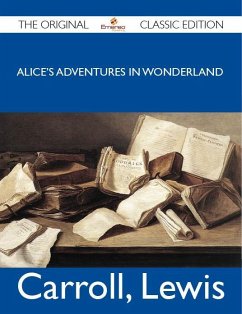 Alice's Adventures in Wonderland - The Original Classic Edition (eBook, ePUB) - Carroll, Lewis