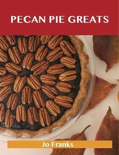 Pecan Pie Greats: Delicious Pecan Pie Recipes, The Top 74 Pecan Pie Recipes (eBook, ePUB)