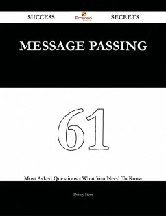 Cover Message Passing 61 Success Secrets - 61 Most Asked Questions On Message Passing - What You Need To Know (eBook, ePUB)