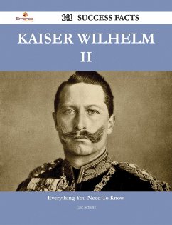Kaiser Wilhelm II 141 Success Facts - Everything you need to know about Kaiser Wilhelm II (eBook, ePUB) - Schultz, Eric