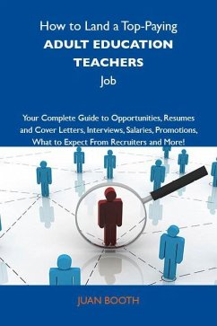 How to Land a Top-Paying Adult education teachers Job: Your Complete Guide to Opportunities, Resumes and Cover Letters, Interviews, Salaries, Promotions, What to Expect From Recruiters and More (eBook, ePUB)