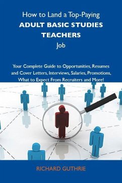 How to Land a Top-Paying Adult basic studies teachers Job: Your Complete Guide to Opportunities, Resumes and Cover Letters, Interviews, Salaries, Promotions, What to Expect From Recruiters and More (eBook, ePUB)