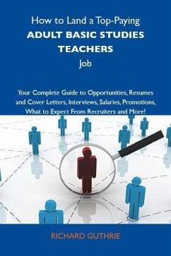 How to Land a Top-Paying Adult basic studies teachers Job: Your Complete Guide to Opportunities, Resumes and Cover Letters, Interviews, Salaries, Promotions, What to Expect From Recruiters and More (eBook, ePUB) How to Land a Top-Paying Adult basic studies teachers Job: Your Complete Guide to Opportunities, Resumes and Cover Letters, Interviews, Salaries, Promotions, What to Expect From Recruiters and More (eBook, ePUB)