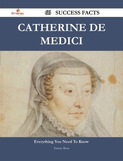 Catherine de Medici 66 Success Facts - Everything you need to know about Catherine de Medici (eBook, ePUB)