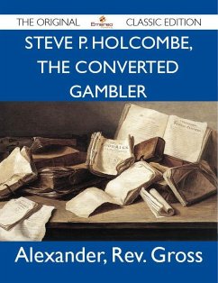Steve P. Holcombe, the Converted Gambler - The Original Classic Edition (eBook, ePUB) - Alexander, Rev. Gross