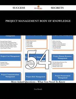 Project Management Body of Knowledge 54 Success Secrets - 54 Most Asked Questions On Project Management Body of Knowledge - What You Need To Know (eBook, ePUB)