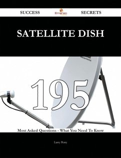 satellite dish 195 Success Secrets - 195 Most Asked Questions On satellite dish - What You Need To Know (eBook, ePUB)