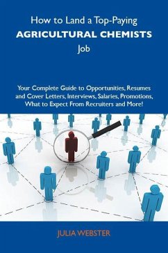 How to Land a Top-Paying Agricultural chemists Job: Your Complete Guide to Opportunities, Resumes and Cover Letters, Interviews, Salaries, Promotions, What to Expect From Recruiters and More (eBook, ePUB) How to Land a Top-Paying Agricultural chemists Job: Your Complete Guide to Opportunities, Resumes and Cover Letters, Interviews, Salaries, Promotions, What to Expect From Recruiters and More (eBook, ePUB)