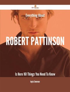 Everything About Robert Pattinson Is Here - 161 Things You Need To Know (eBook, ePUB) - Zimmerman, Angela