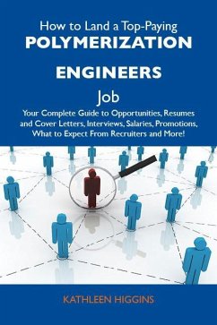 How to Land a Top-Paying Polymerization engineers Job: Your Complete Guide to Opportunities, Resumes and Cover Letters, Interviews, Salaries, Promotions, What to Expect From Recruiters and More (eBook, ePUB) How to Land a Top-Paying Polymerization engineers Job: Your Complete Guide to Opportunities, Resumes and Cover Letters, Interviews, Salaries, Promotions, What to Expect From Recruiters and More (eBook, ePUB)