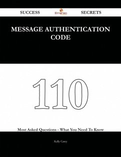 Message Authentication Code 110 Success Secrets - 110 Most Asked Questions On Message Authentication Code - What You Need To Know (eBook, ePUB)