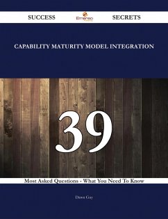 Capability Maturity Model Integration 39 Success Secrets - 39 Most Asked Questions On Capability Maturity Model Integration - What You Need To Know (eBook, ePUB)