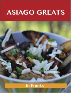 Asiago Greats: Delicious Asiago Recipes, The Top 53 Asiago Recipes (eBook, ePUB)