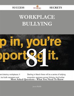 Workplace bullying 81 Success Secrets - 81 Most Asked Questions On Workplace bullying - What You Need To Know (eBook, ePUB)