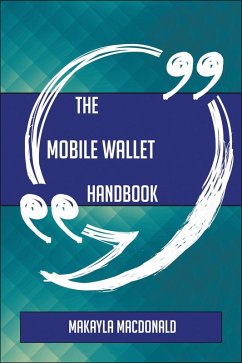 The Mobile Wallet Handbook - Everything You Need To Know About Mobile Wallet (eBook, ePUB) - Macdonald, Makayla