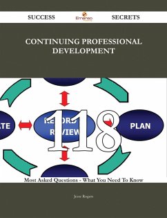 Continuing professional development 118 Success Secrets - 118 Most Asked Questions On Continuing professional development - What You Need To Know (eBook, ePUB)