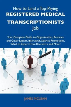 How to Land a Top-Paying Registered medical transcriptionists Job: Your Complete Guide to Opportunities, Resumes and Cover Letters, Interviews, Salaries, Promotions, What to Expect From Recruiters and More (eBook, ePUB)