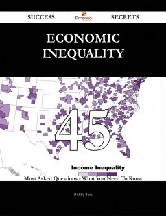 Economic inequality 45 Success Secrets - 45 Most Asked Questions On Economic inequality - What You Need To Know (eBook, ePUB) Economic inequality 45 Success Secrets - 45 Most Asked Questions On Economic inequality - What You Need To Know (eBook, ePUB)