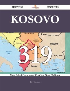 Kosovo 319 Success Secrets - 319 Most Asked Questions On Kosovo - What You Need To Know (eBook, ePUB)