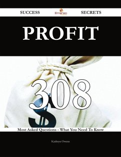 Profit 308 Success Secrets - 308 Most Asked Questions On Profit - What You Need To Know (eBook, ePUB)