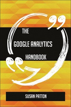 The Google Analytics Handbook - Everything You Need To Know About Google Analytics (eBook, ePUB) - Patton, Susan