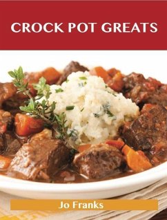 Crock Pot Greats: Delicious Crock Pot Recipes, The Top 100 Crock Pot Recipes (eBook, ePUB)