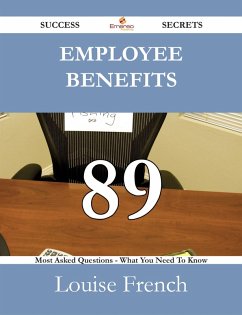 Employee Benefits 89 Success Secrets - 89 Most Asked Questions On Employee Benefits - What You Need To Know (eBook, ePUB)