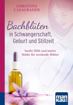 Bachblüten in Schwangerschaft,Geburt und Stillzeit - Casagrande, Christina